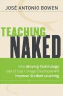 José Antonio Bowen, Teaching Naked: How Moving Technology Out of Your Classroom Will Improve Student Learning (Jossey-Bass, 2012)